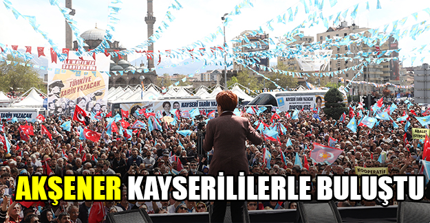 Akşener Kayserililerle buluştu