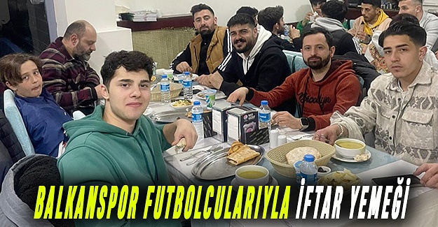 Balkanspor futbolcularla iftar yemeği
