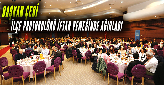 BAŞKAN ÇEBİ, İLÇE PROTOKOLÜNÜ İFTAR YEMEĞİNDE AĞIRLADI