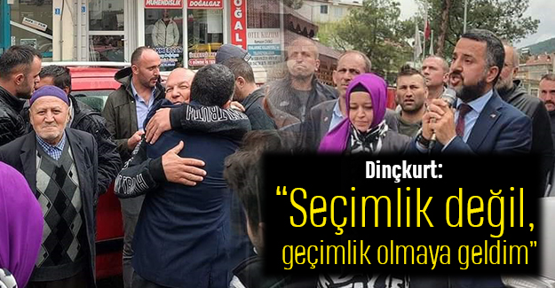 Dinçkurt: “Seçimlik değil, geçimlik olmaya geldim”