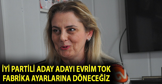 İYİ Partili Aday Adayı Evrim Tok: Fabrika ayarlarına döneceğiz