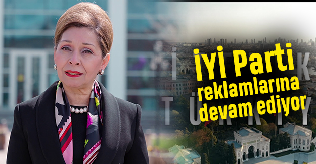 İYİ Parti reklamlarına devam ediyor
