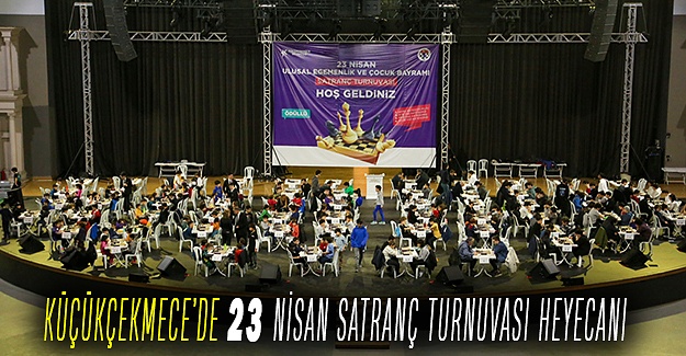 KÜÇÜKÇEKMECE’DE 23 NİSAN SATRANÇ TURNUVASI HEYECANI