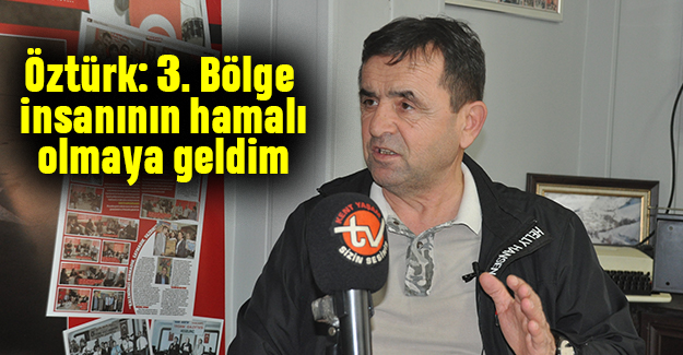 Öztürk: 3. Bölge insanının hamalı olmaya geldim