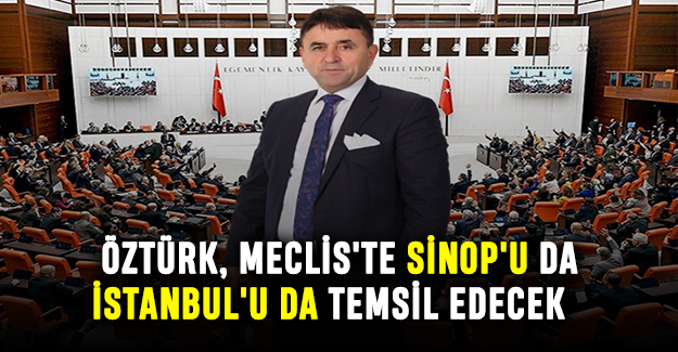 Öztürk, Meclis'te Sinop'u da İstanbul'u da temsil edecek