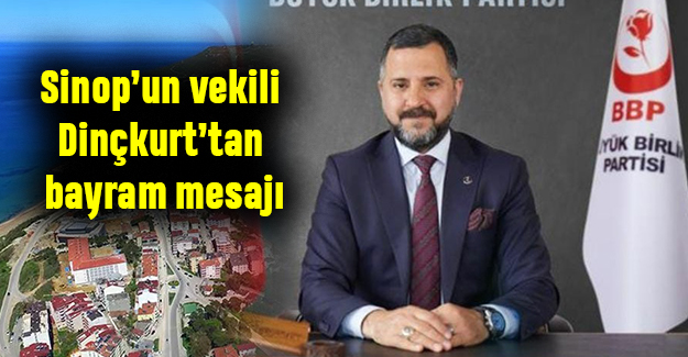Sinop’un vekili Dinçkurt’tan bayram mesajı