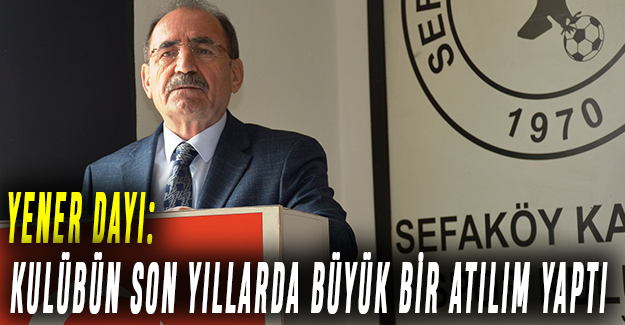 Yener Dayı: Kulübün son yıllarda büyük bir atılım yaptı
