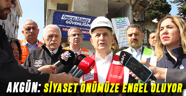 AKGÜN: SİYASET ÖNÜMÜZE ENGEL OLUYOR