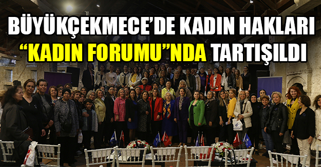 Büyükçekmece’de kadın hakları “Kadın Forumu”nda tartışıldı