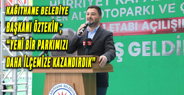 Kağıthane Belediye Başkanı Öztekin; “Yeni bir parkımızı daha ilçemize kazandırdık"