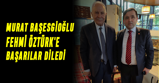 MURAT BAŞESGİOĞLU  FEHMİ ÖZTÜRK'E  BAŞARILAR DİLEDİ