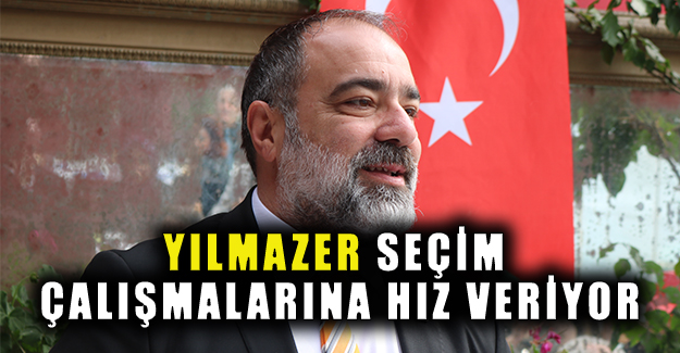 Yılmazer seçim çalışmalarına hız veriyor