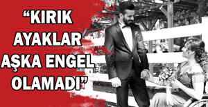 “Kırık ayaklar aşka engel olamadı”