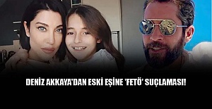 Deniz Akkaya'dan eski eşine 'FETÖ' suçlaması!