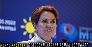 Meral Akşener: "ERDOĞAN KARARI ALMAK ZORUNDA"