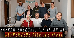 BAŞKAN BOZKURT, İLK İFTARINI DEPREMZEDE AİLE İLE YAPTI