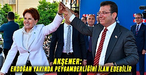 Akşener: Erdoğan Yakında Peygamberliğini İlan Edebilir