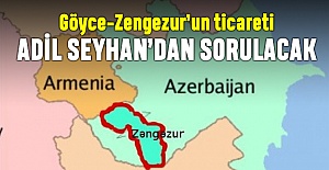 Göyce-Zengezur’un ticareti Adil Seyhan’dan sorulacak