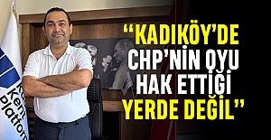 “KADIKÖY’DE CHP’NİN OYU HAK ETTİĞİ YERDE DEĞİL”