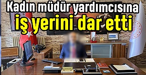 Kadın müdür yardımcısına iş yerini dar etti
