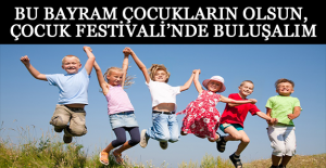 BU BAYRAM ÇOCUKLARIN OLSUN, ÇOCUK FESTİVALİ’NDE BULUŞALIM