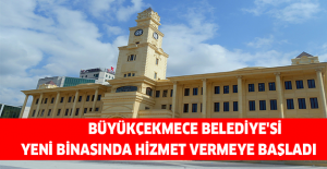 Büyükçekmece Belediye'si yeni binasında hizmet vermeye başladı