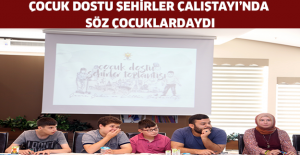 ÇOCUK DOSTU ŞEHİRLER ÇALIŞTAYI’NDA SÖZ ÇOCUKLARDAYDI
