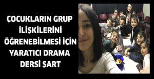 Çocukların grup ilişkilerini öğrenebilmesi için Yaratıcı Drama dersi şart