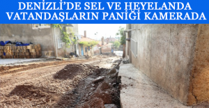 Denizli’de sel ve heyelanda vatandaşların paniği kamerada