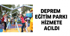 DEPREM EĞİTİM PARKI HİZMETE AÇILDI