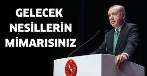 Gelecek nesillerin mimarısınız
