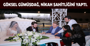 GÖKSEL GÜMÜŞDAĞ, NİKAH ŞAHİTLİĞİNİ YAPTI.