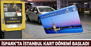 İSPARK’ta İstanbul kart dönemi başladı