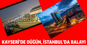 Kayseri’de Düğün, İstanbul’da Balayı