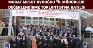 MURAT MESUT AYDOĞDU “İL MÜDÜRLERİ DEĞERLENDİRME TOPLANTISI’NA KATILDI