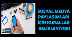 Sosyal medya paylaşımları için kurallar belirleniyor!