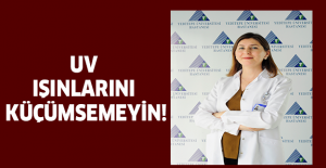 UV IŞINLARINI KÜÇÜMSEMEYİN!