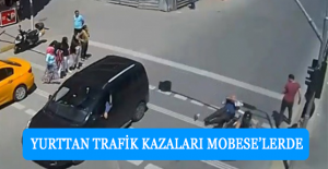 Yurttan trafik kazaları MOBESE’lerde
