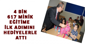 4 BİN 617 MİNİK EĞİTİME İLK ADIMINI HEDİYELERLE ATTI