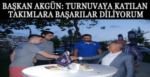Başkan Akgün: Turnuvaya katılan takımlara başarılar diliyorum