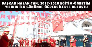 Başkan Hasan Can; 2017-2018 Eğitim-Öğretim Yılının İlk Gününde Öğrencilerle Buluştu