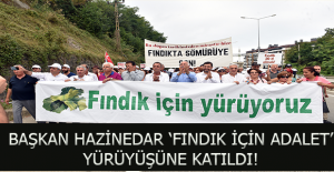 BAŞKAN HAZİNEDAR ‘FINDIK İÇİN ADALET’ YÜRÜYÜŞÜNE KATILDI!