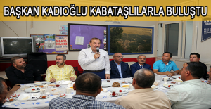 BAŞKAN KADIOĞLU KABATAŞLILARLA BULUŞTU