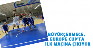 Büyükçekmece, Europe Cup’ta ilk maçına çıkıyor