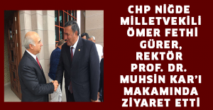 CHP Niğde Milletvekili Ömer Fethi Gürer, Rektör Prof. Dr. Muhsin Kar’ı makamında ziyaret etti