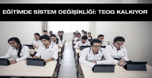 EĞİTİMDE SİSTEM DEĞİŞİKLİĞİ: TEOG KALKIYOR