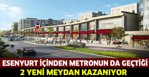 ESENYURT içinden metronun da geçtiği 2 yeni meydan kazanıyor
