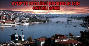 Eyüp'te nitelikli rehberlik için önemli adım