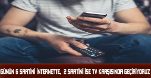 Günün 6 saatini internette,  2 saatini ise TV karşısında geçiriyoruz