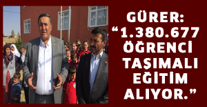 GÜRER: “1.380.677 ÖĞRENCİ TAŞIMALI EĞİTİM ALIYOR.”